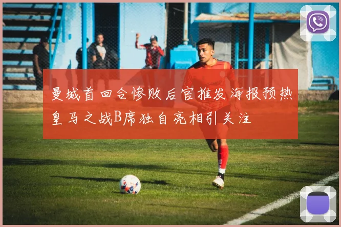 曼城首回合惨败后官推发海报预热皇马之战B席独自亮相引关注